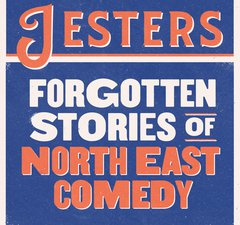 Graphic includes text ‘Jesters: Forgotten Stories of North East Comedy’