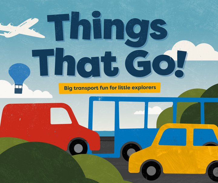 Illustrated image with words “Things That Go!” showing a plane, hot-air balloon, red van, blue bus, and yellow car in a colourful landscape, with the subtitle “Big transport fun for little explorers.”