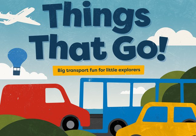 Illustrated image with words “Things That Go!” showing a plane, hot-air balloon, red van, blue bus, and yellow car in a colourful landscape, with the subtitle “Big transport fun for little explorers.”