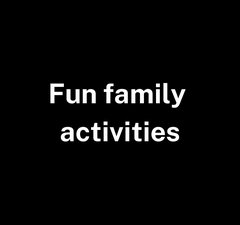 White text on black background:  Fun Family Activities