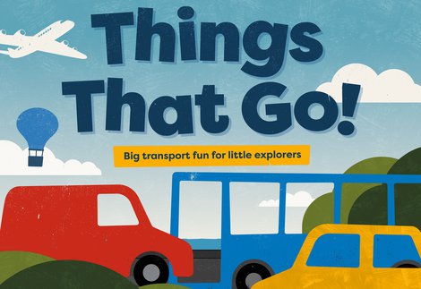 Illustration promoting a children's transport-themed exhibition, featuring an aeroplane, hot air balloon, bus, van and car with the headline “Things That Go!”