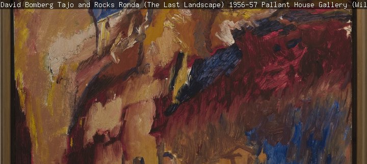 David Bomberg, Tajo and Rocks, Ronda (The Last Landscape), 1956-57, Pallant House Gallery (Wilson Loan, 2006) © The Wilson Family (crop)