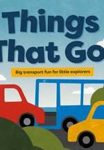Illustrated image with words “Things That Go!” showing a plane, hot-air balloon, red van, blue bus, and yellow car in a colourful landscape, with the subtitle “Big transport fun for little explorers.”