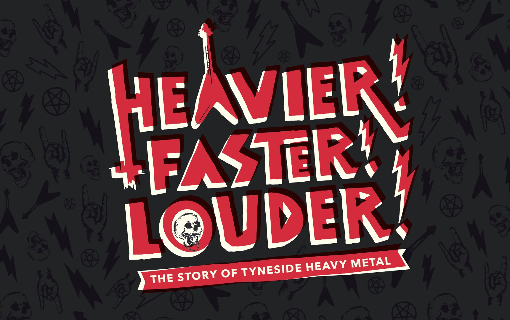Graphic with red text on a black background reading Heavier! Faster! Louder! The Story of Tyneside Heavy Metal