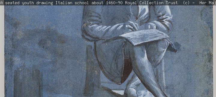 A seated youth drawing, Italian school, about 1460-90. Royal Collection Trust / © Her Majesty Queen Elizabeth II 2016